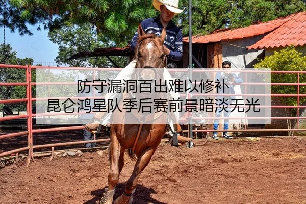 防守漏洞百出难以修补 昆仑鸿星队季后赛前景暗淡无光